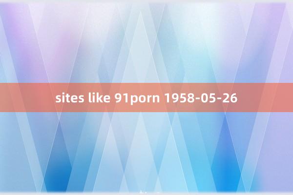 sites like 91porn 1958-05-26