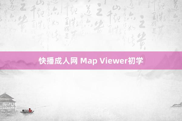 快播成人网 Map Viewer初学