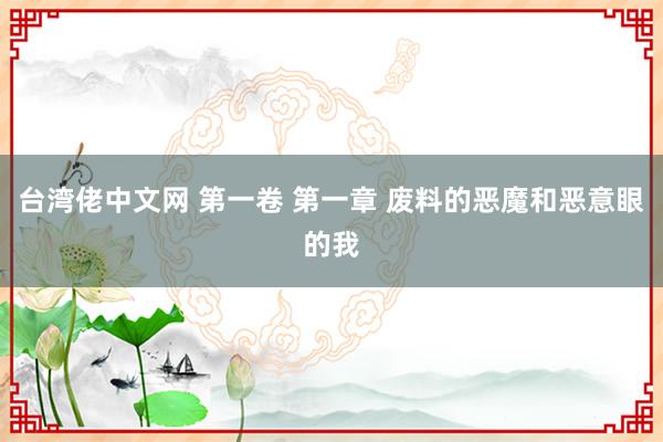 台湾佬中文网 第一卷 第一章 废料的恶魔和恶意眼的我