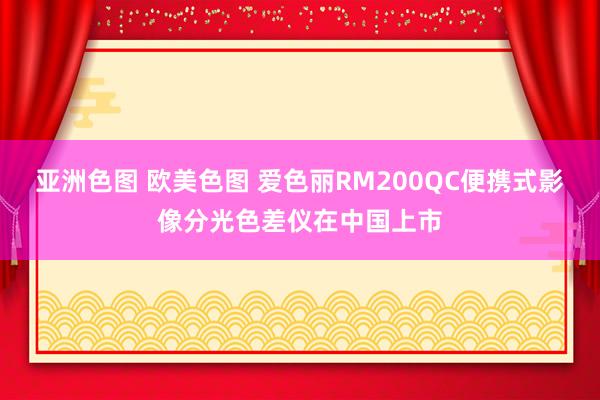 亚洲色图 欧美色图 爱色丽RM200QC便携式影像分光色差仪在中国上市